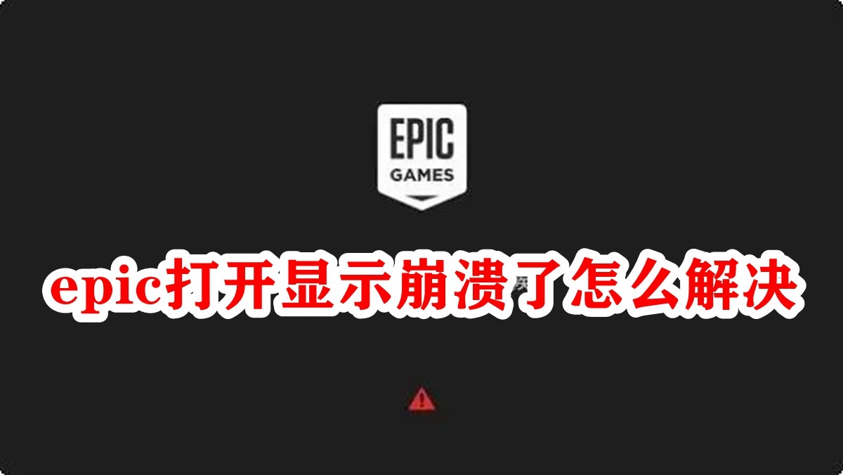 Epic打开显示崩溃了怎么办？EPIC客户端崩溃的解决方法